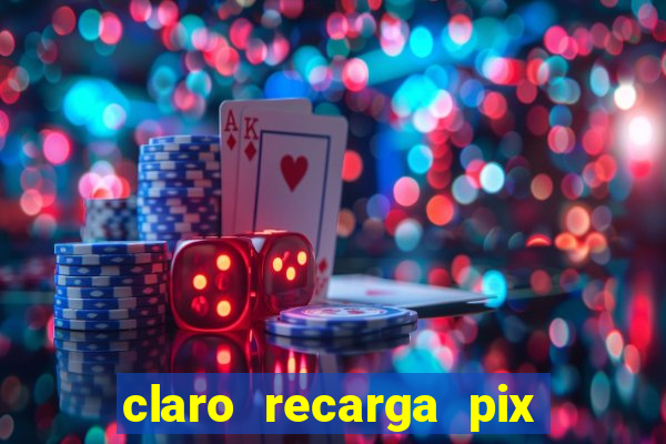 claro recarga pix $10 reais